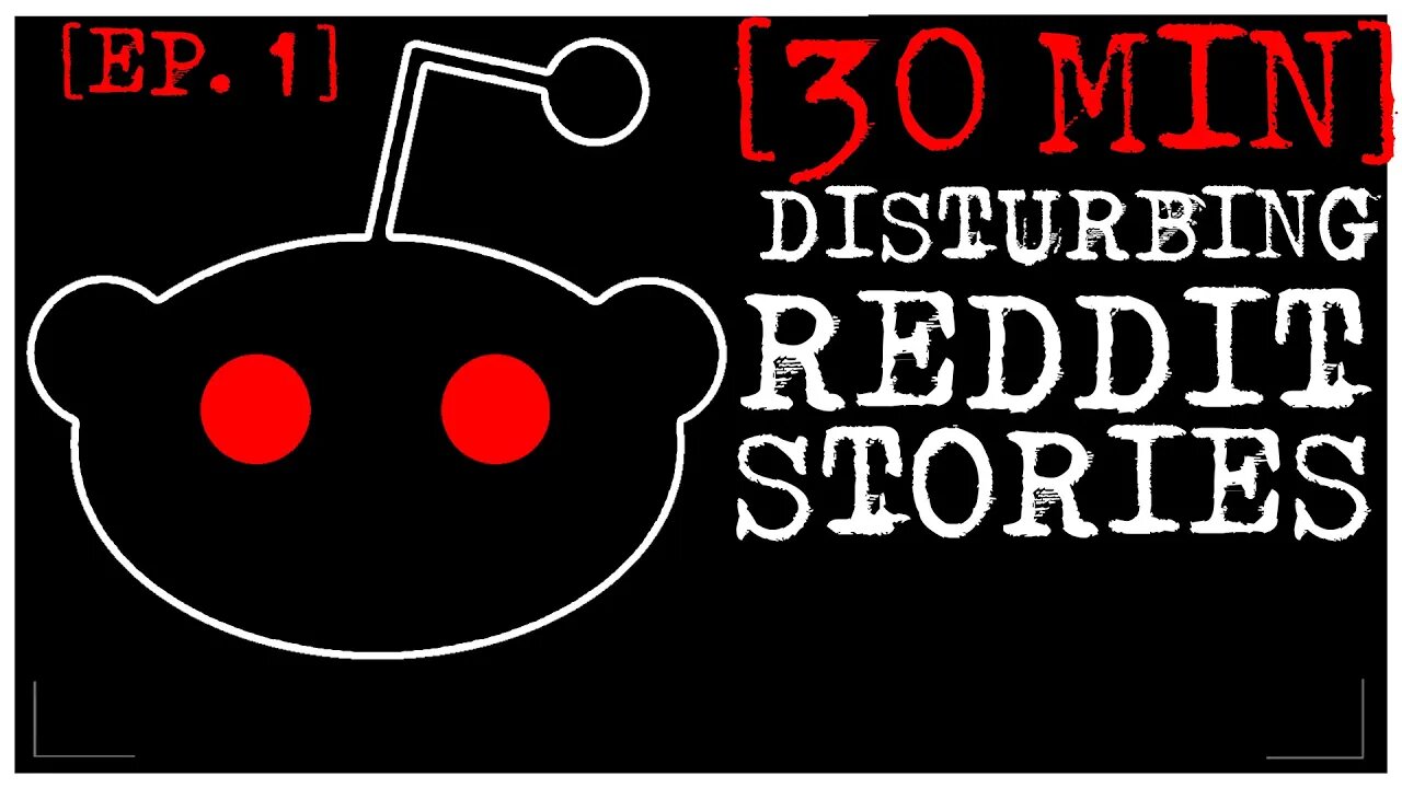 [30 MINS, BETTER STORIES] Disturbing Stories From Reddit [EP. 1]