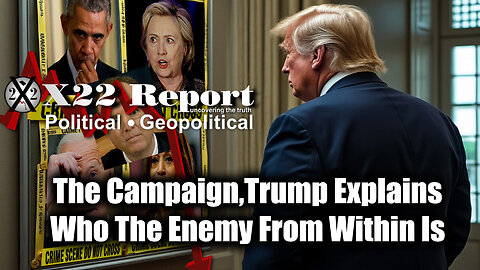 New X22 Report: The Campaign, Trump Explains Who The Enemy From Within Is