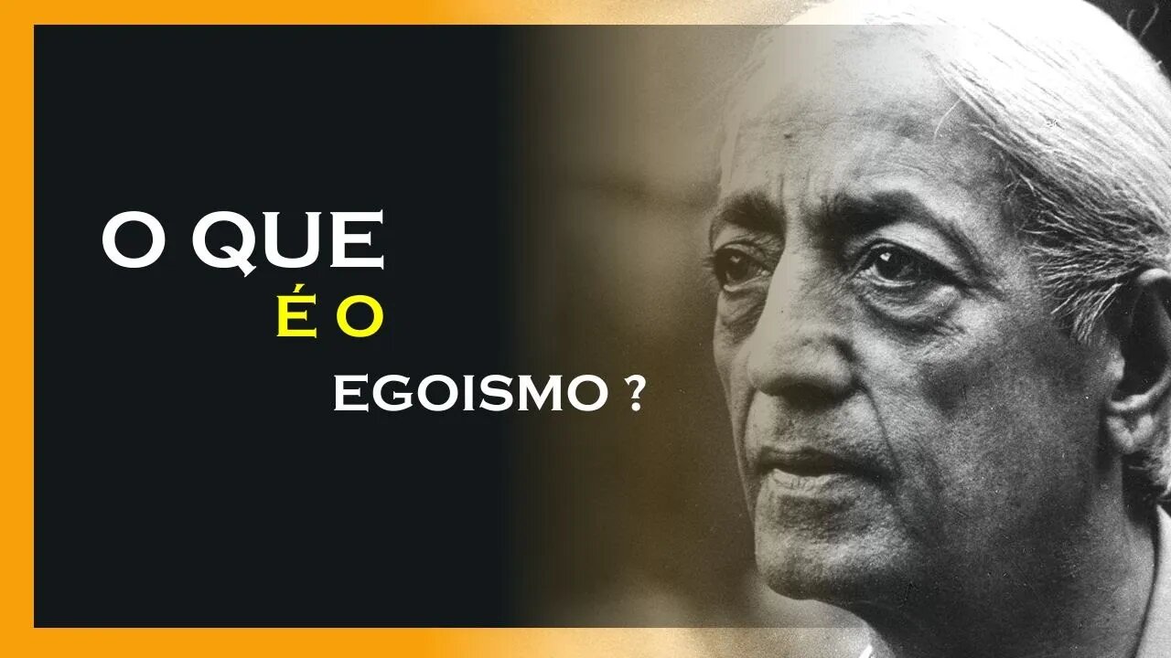 O QUE É O EGOISMO, JIDDU KRISHNAMURTI, MOTIVAÇÃO MESTRE