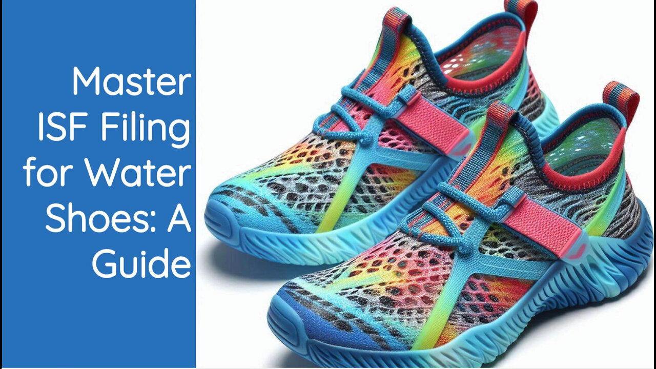 Master the ISF Process for Smooth Water Shoe Imports: Your Step-by-Step Guide