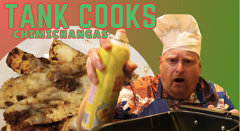 Tank Cooks Chimichangas