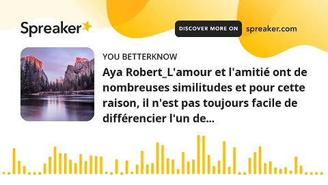 Aya Robert_L'amour et l'amitié ont de nombreuses similitudes et pour cette raison, il n'est pas touj