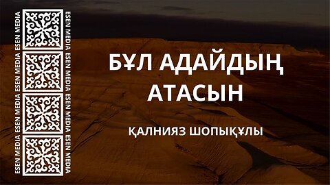 БҰЛ АДАЙДЫҢ АТАСЫН | ҚАЛНИЯЗ ШОПЫҚҰЛЫ