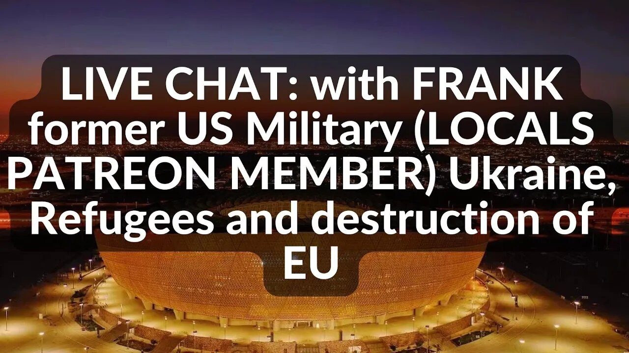 LIVE CHAT with FRANK (LOCALS PATREON MEMBER) Ukraine, Refugees and destruction of EU