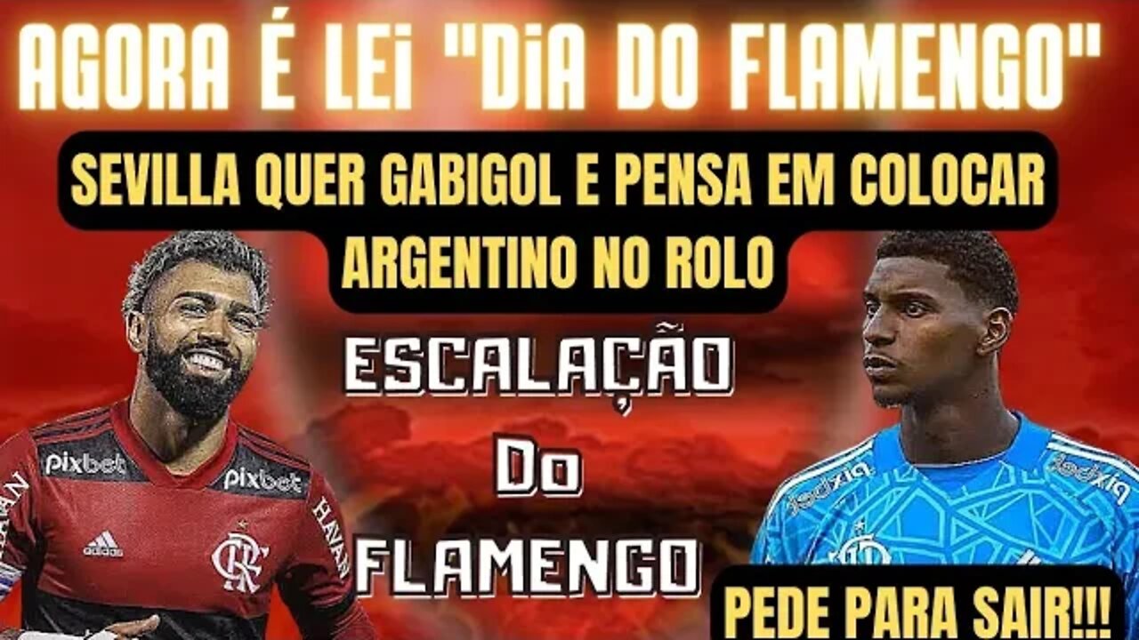 AGORA É OFICIAL DIA DO FLAMENGO/ SEVILLA QUER GABIGOL/HUGO PEDE PARA SAIR/ ESCALAÇÃO DO FLAMENGO