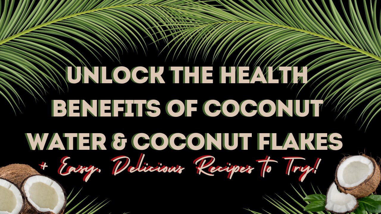 Unlock the Health Benefits of Coconut Water & Coconut Flakes + Easy, Delicious Recipes to Try