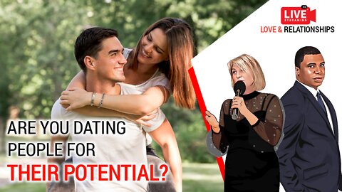 Are you dating people for their potential?