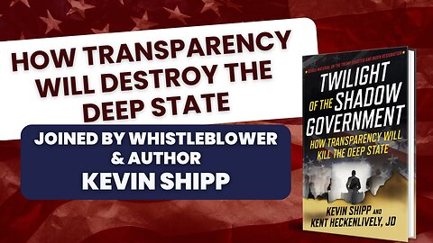 CIA Whistleblower Reveals How Transparency Will Destroy The Deep State with Kevin Shipp