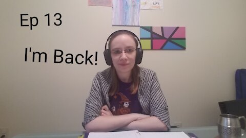 Ep 13 I'm Back!