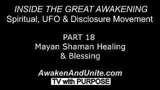 PART 18: Mayan Shaman Healing & Blessing~ AwakenAndUnite.com