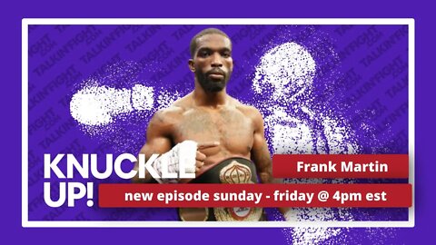 Frank Martin | Knuckle Up with Mike Orr | Talkin Fight