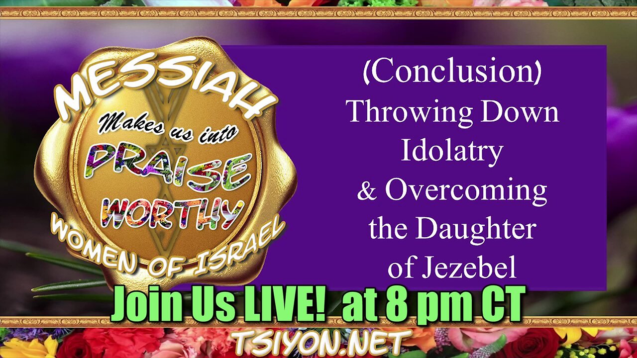 Messiah's Praiseworthy Women-Episode 3: Throwing Down Idolatry & Overcoming the Daughter of Jezebel Part 2