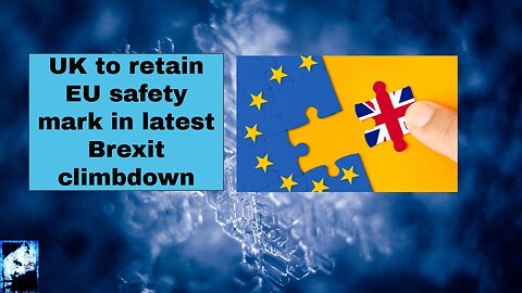UK to retain EU safety mark in latest Brexit climbdown