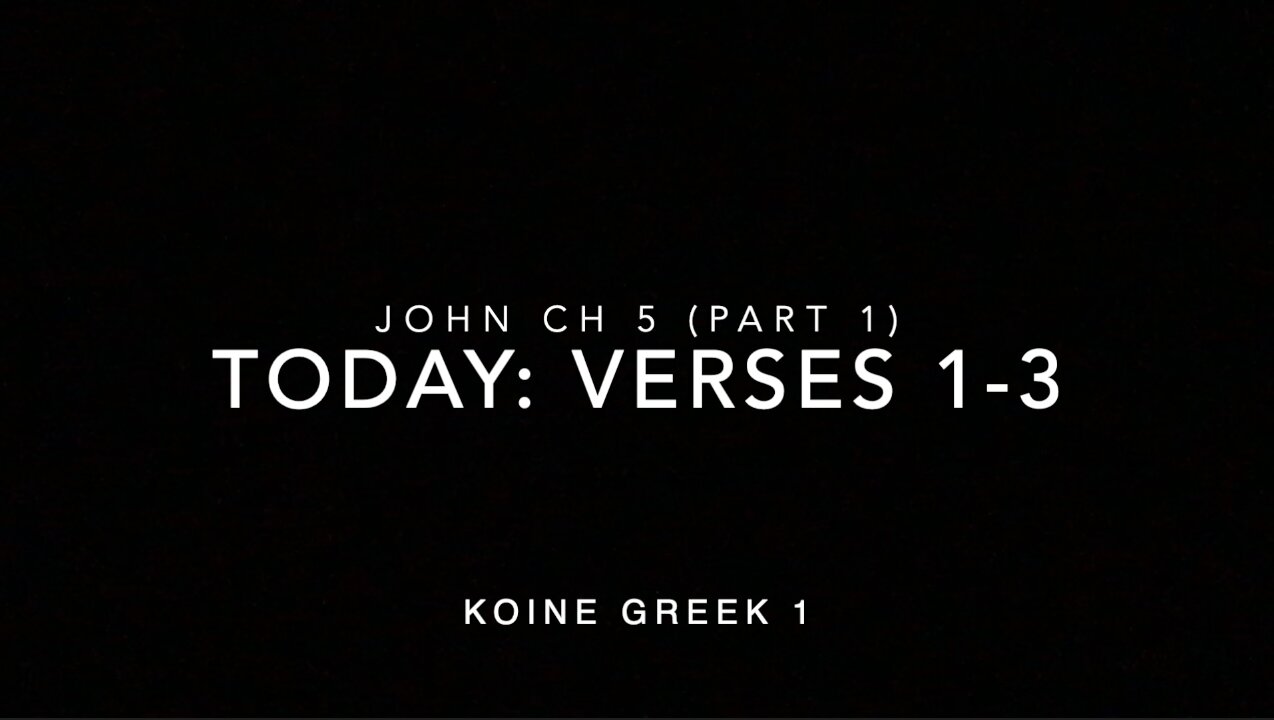 John Ch 5 Pt 1 Verses 1–3 (Koine Greek 1)