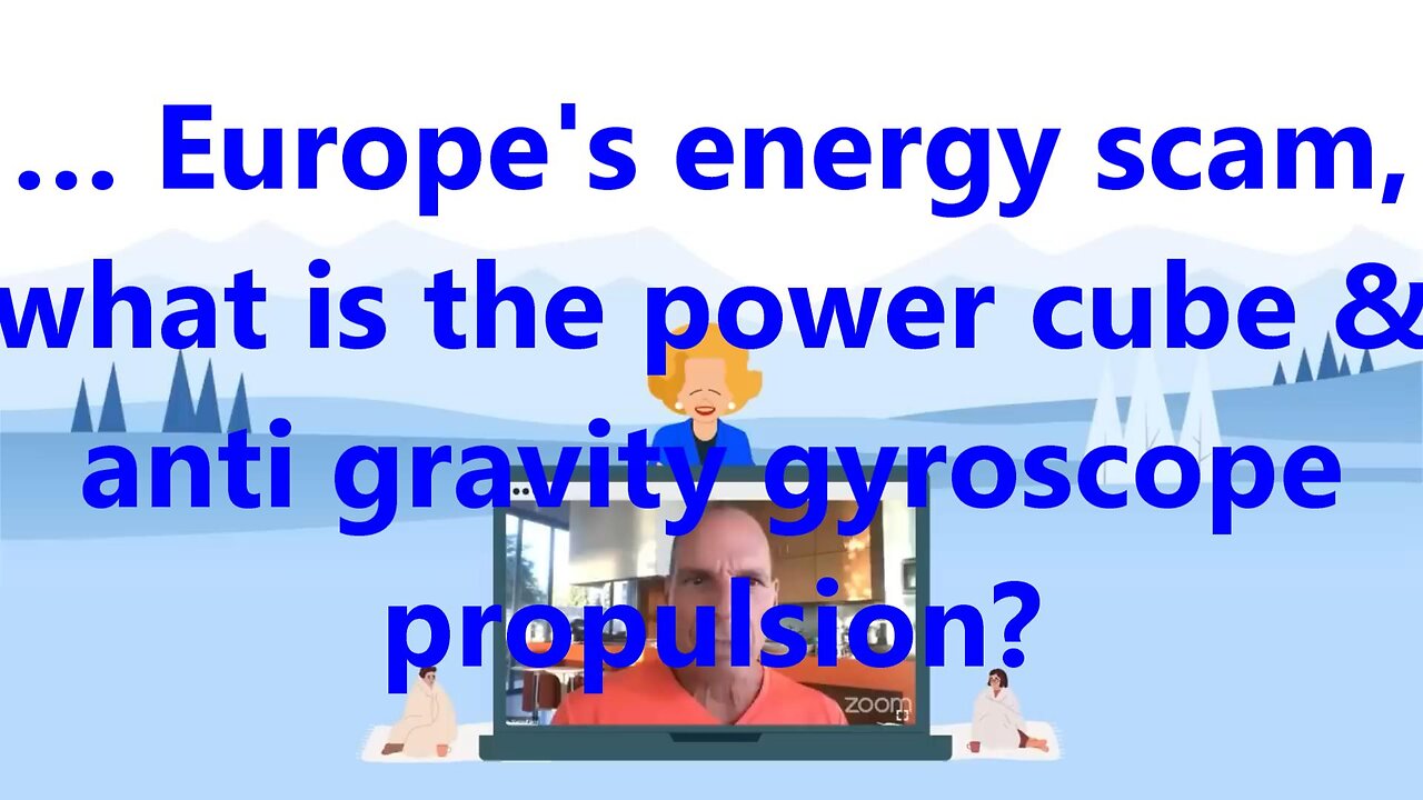 …Europe's energy scam, what is the power cube & anti gravity gyroscope propulsion?