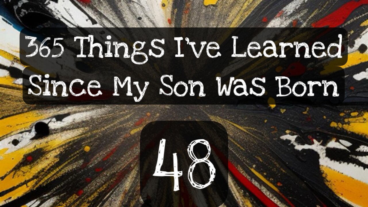 48/365 things I’ve learned since my son was born