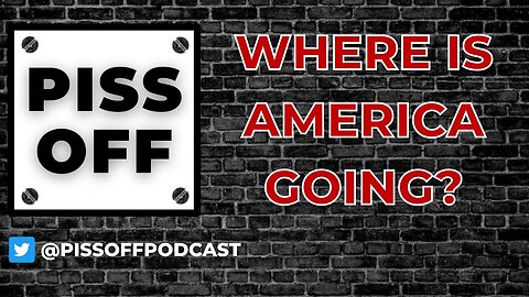 Where is America Going? | Piss Off Podcast