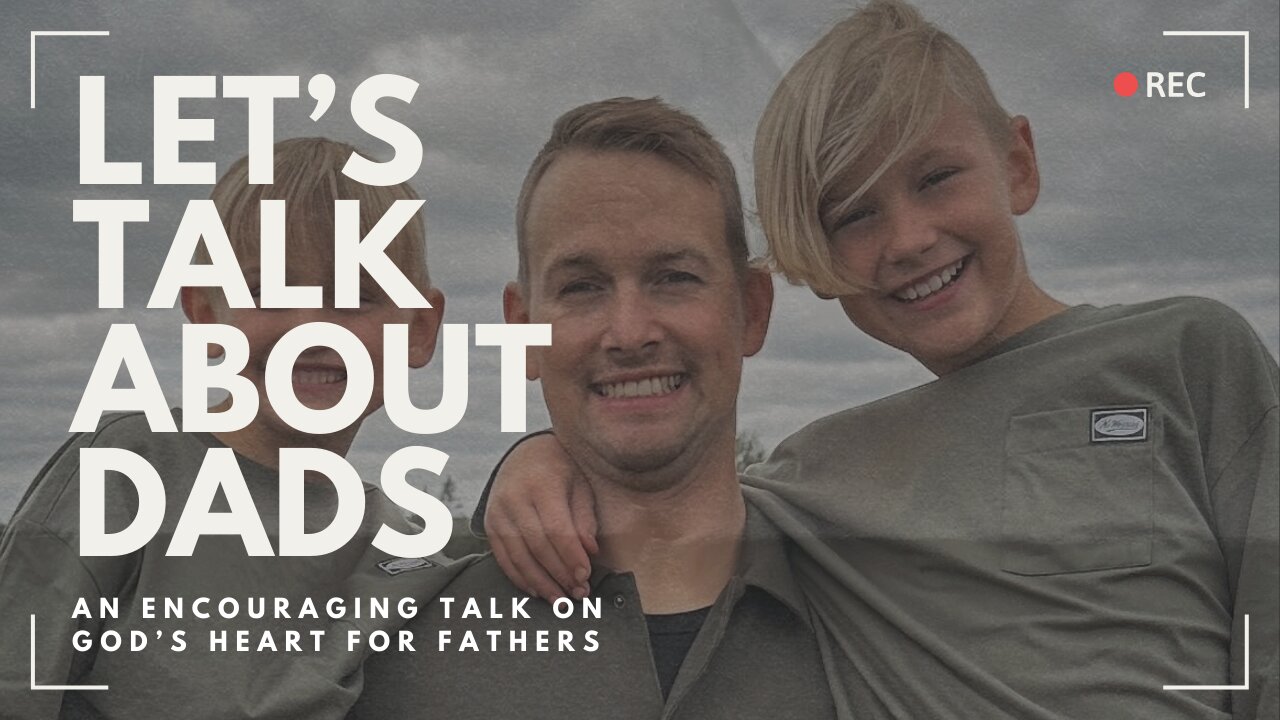 Let's Talk About Dads! - An encouraging talk about God's heart for Fathers