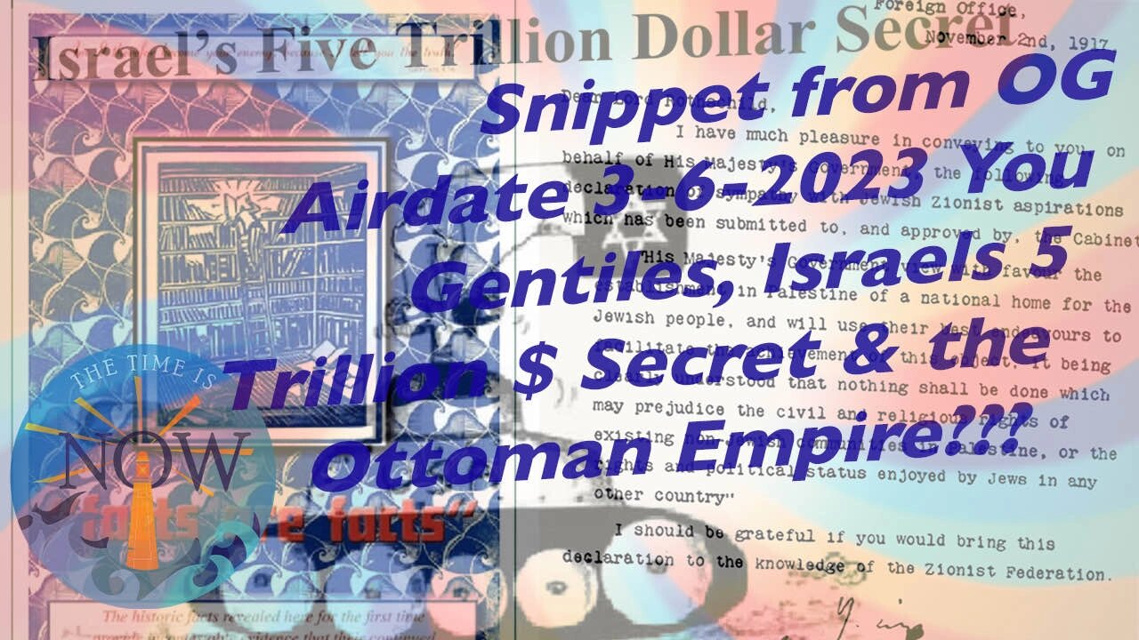 Snippet from OG airdate 3-6-2023 You Gentiles, Israels 5Trillion$ secret & The Ottoman Empire?