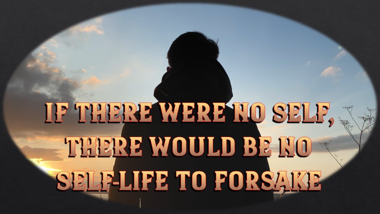 If There Were No Self...There Would Be No Self-life to Forsake...