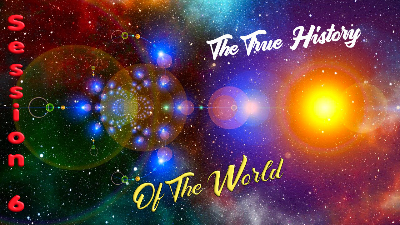 The True History Of The World - Session Six (6) - Humanity's Journey (Secret Societies)