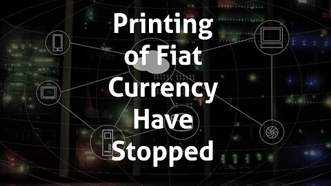 Printing of Fiat Currency Have Stopped