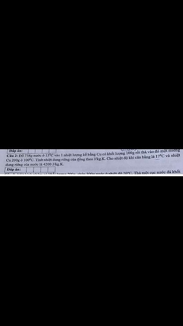 Lý 12: Đổ 738g nước ở 15oC vào 1 nhiệt lượng kế bằng Cu có khối lượng 100g rồi thả