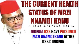Mazi Nnamdi Kanu's Current Health Status