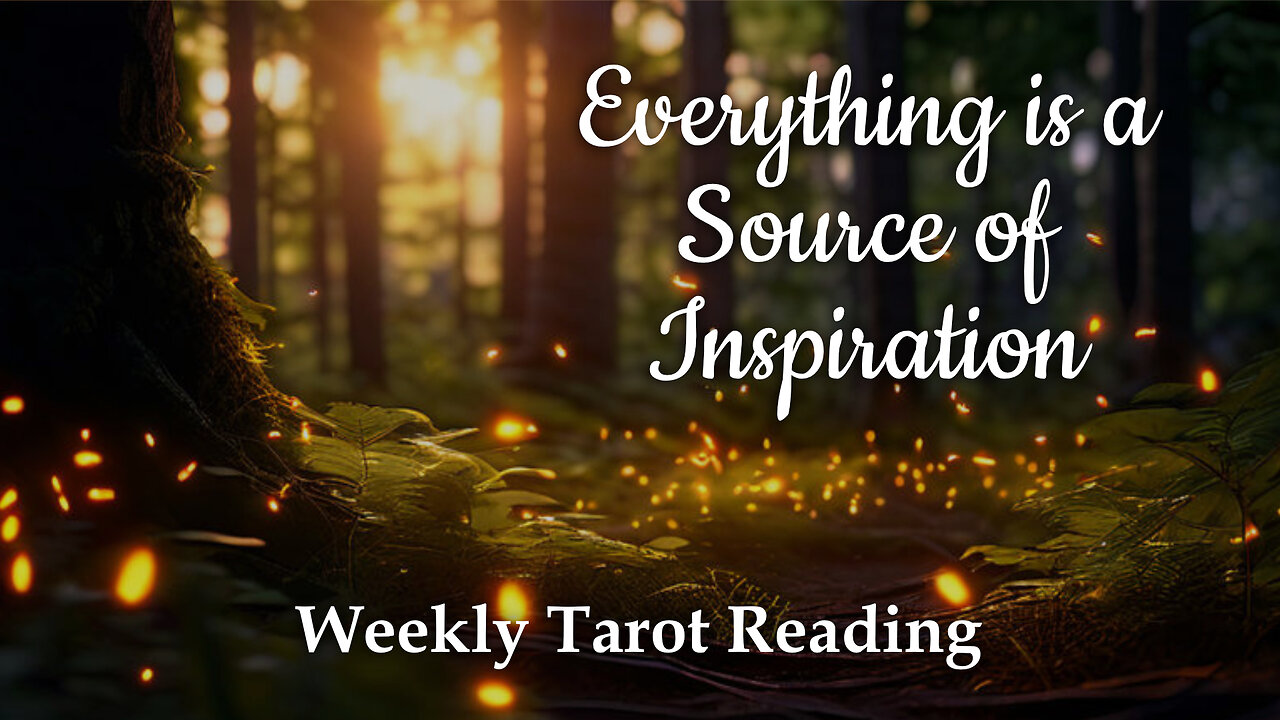 Everything is a Source of Inspiration - Weekly Tarot Reading