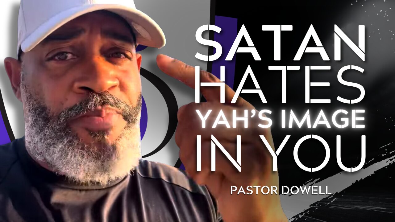 Satan Hates YAH's Image in You | Pastor Dowell