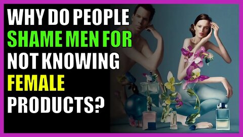 why do people shame men for not knowing female products?