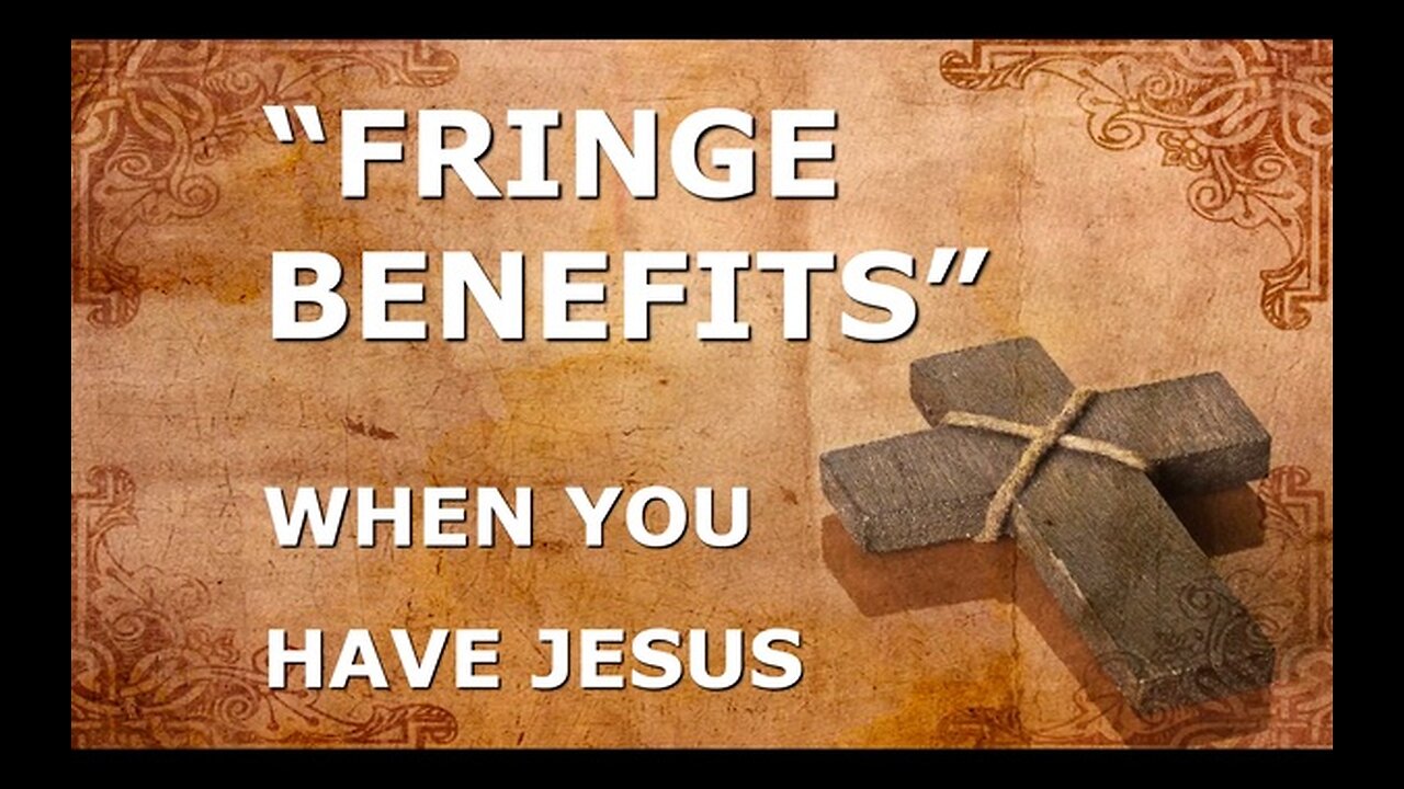 Fringe Benefits When You Have Jesus