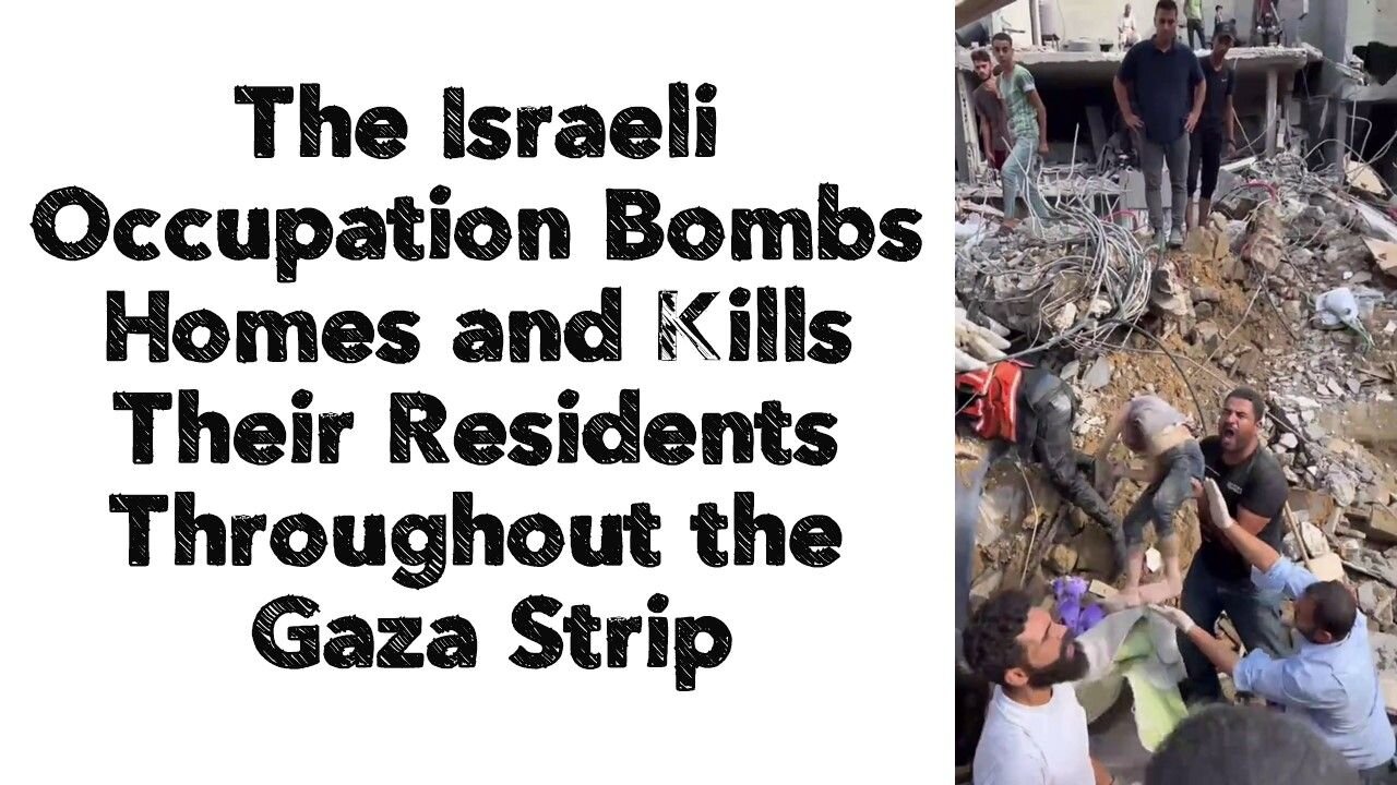 The Israeli Occupation Bombs Homes and Kills Their Residents Throughout the Gaza Strip