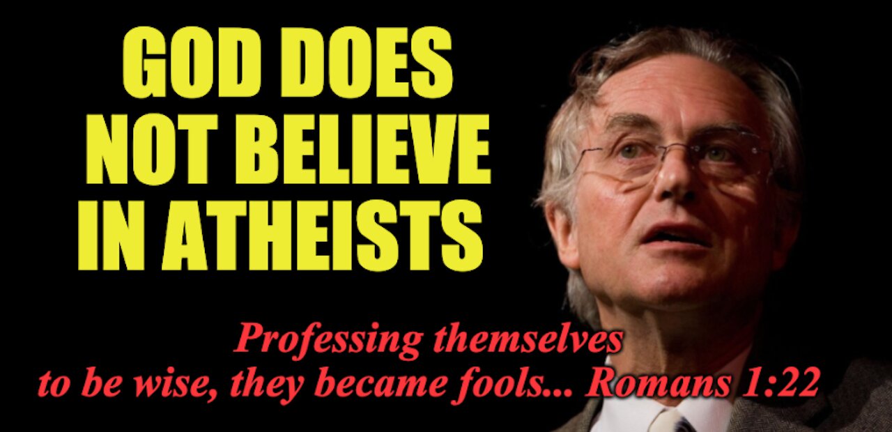 God Does Not Believe in Atheists - "The Fool says in his heart there is no God!"