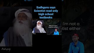 Sadhguru says scientists only read high school textbooks