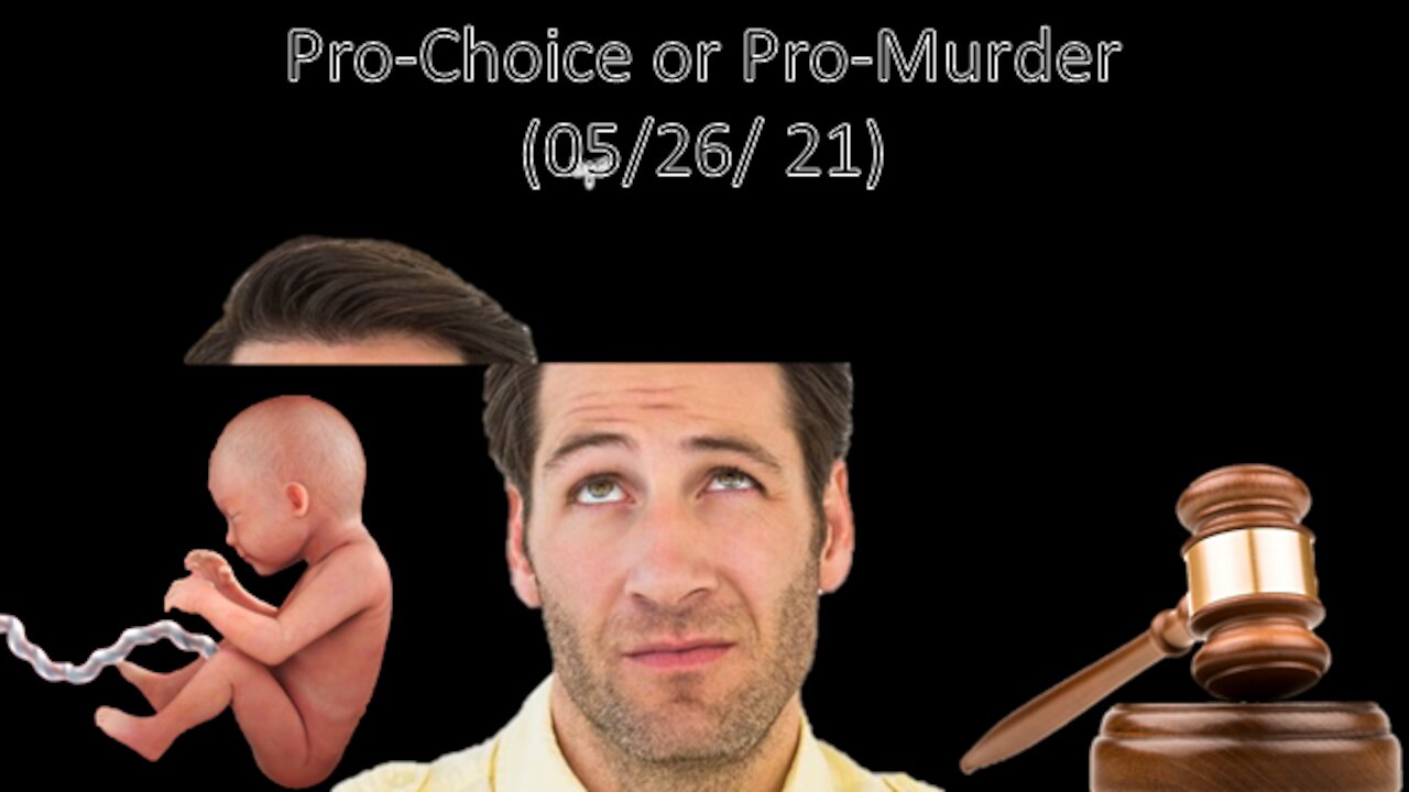 Pro-Choice or Pro-Murder | Liberals "Think" (05/06/21)