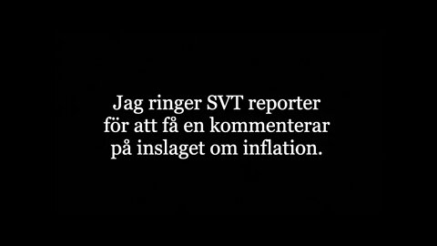 Jag ringer SVT reporter för att få en kommenterar på inslaget om inflation.