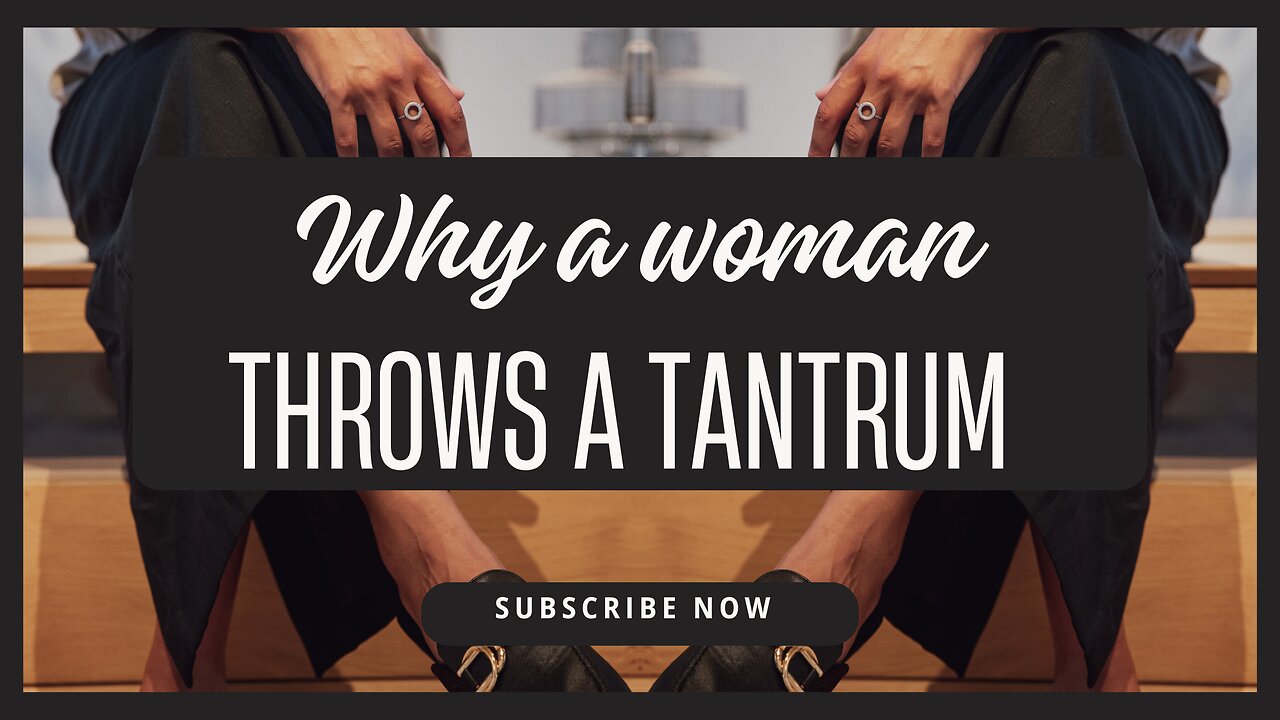 Why a woman throws a tantrum