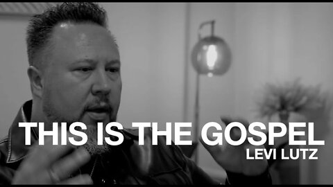 THIS IS THE GOSPEL || LEVI LUTZ