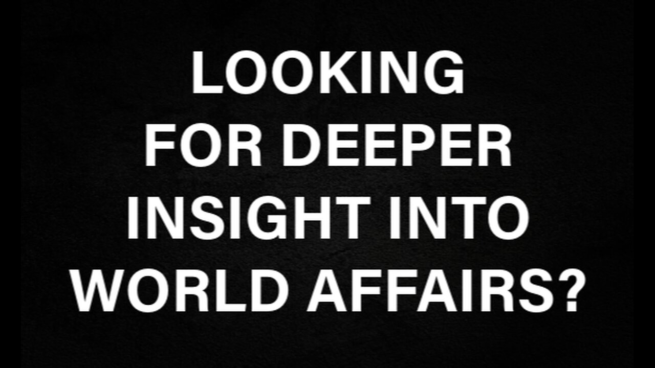 Looking For Deeper Insight into World Affairs? Check Us Out!