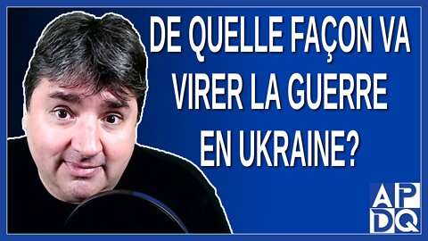 De quelle façon la guerre en Ukraine va virer ?