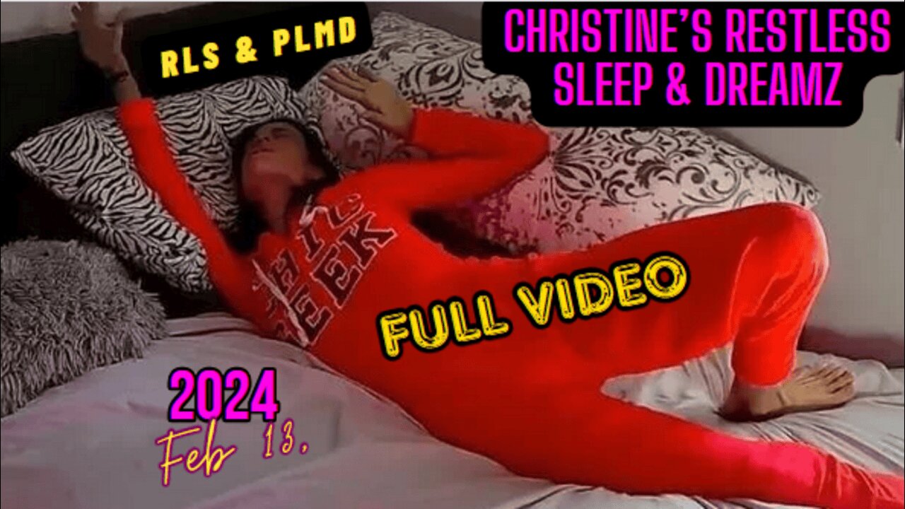📹Restless Sleep 😴 (Full Video) Feb 13, 2024 (PLMD)