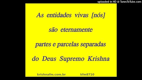 As entidades vivas [nós] são eternamente partes e parcelas separadas do Deus Supremo Krishna kfm8710