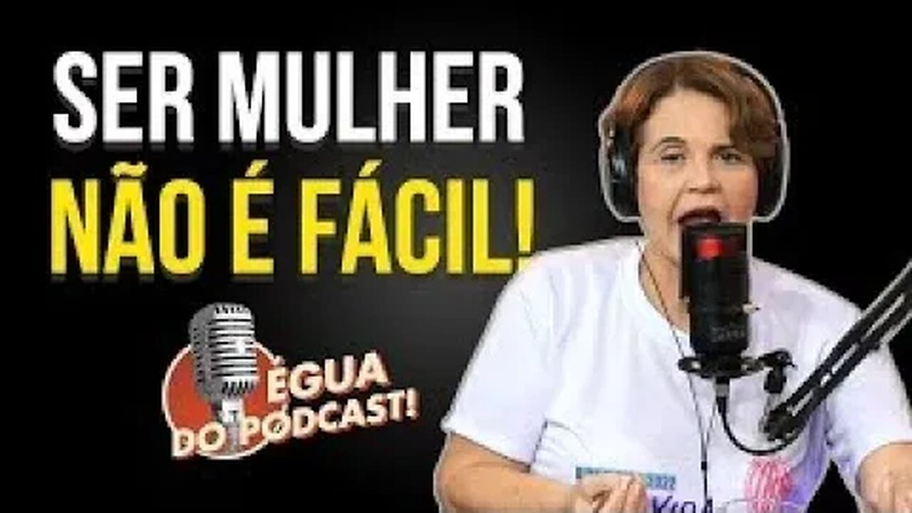 ÉGUA DO PODCAST - SER MULHER NÃO É FÁCIL ( ANA JÚLIA )