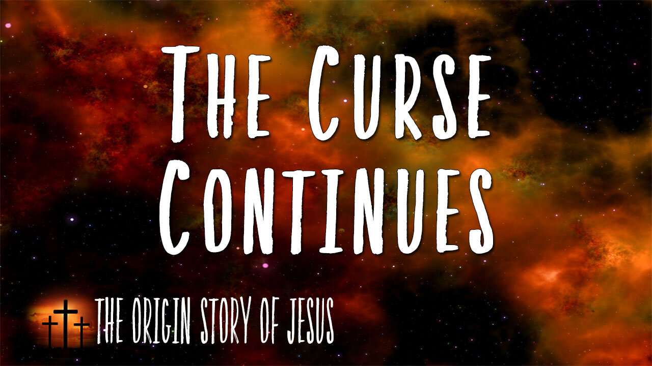 THE ORIGIN STORY OF JESUS Part 76: The Curse Continues