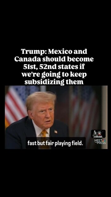 Trump: Mexico, Canada should become 51st, 52nd states if were going to keep subsidizing them