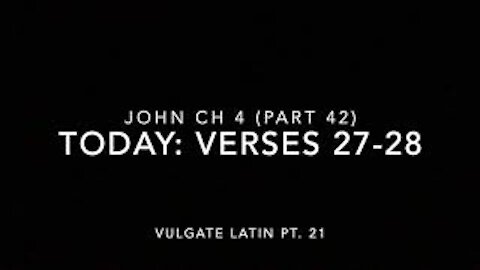 John Ch 4 Pt 42 Verses 27-28 (Vulgate 21)