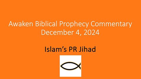 Awaken Biblical Prophecy Commentary – Islam’s PR Jihad