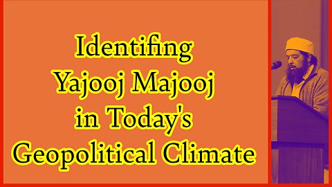 Identifying Yajooj Majooj in Today's Political Climate