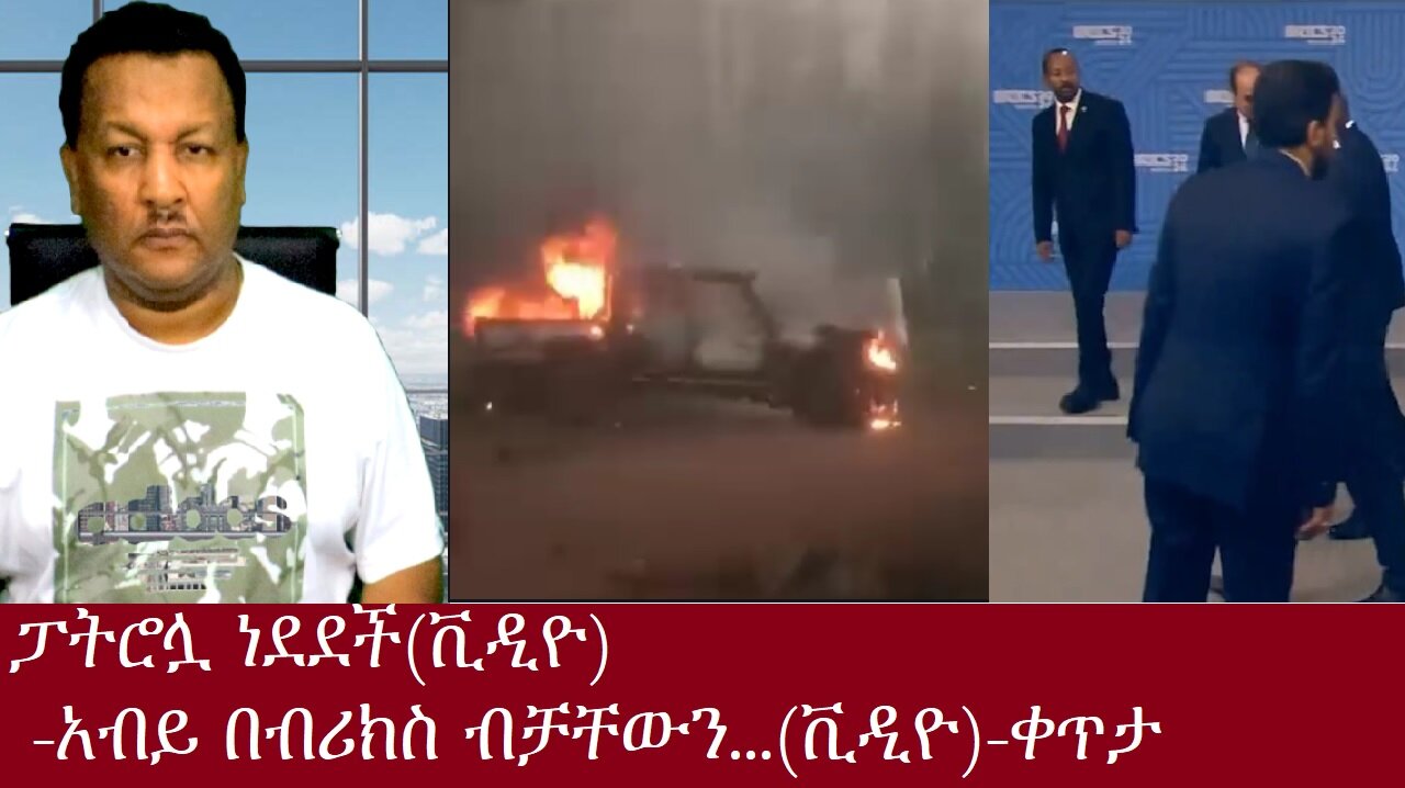 ፓትሮሏ ነደደች( ቪዲዮ)-አብይ በብሪክስ ጉባኤ ብቻቸውን..(ቪዲዮ) ቀጥታ DereNews Oct 26,2024